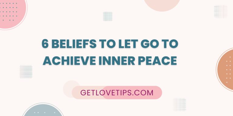 6 Beliefs To Let Go To Achieve Inner Peace|Achieve Inner Peace|Getlovetips|Getlovetips