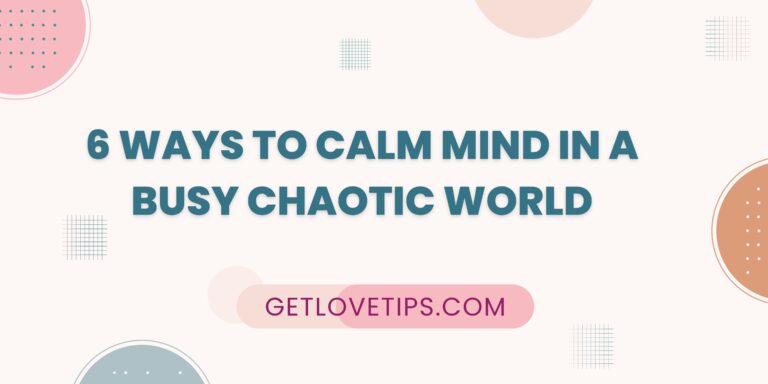 6 Ways To Calm Mind In A Busy Chaotic World|Calm Your Mind|Getlovetips| Getlovetips