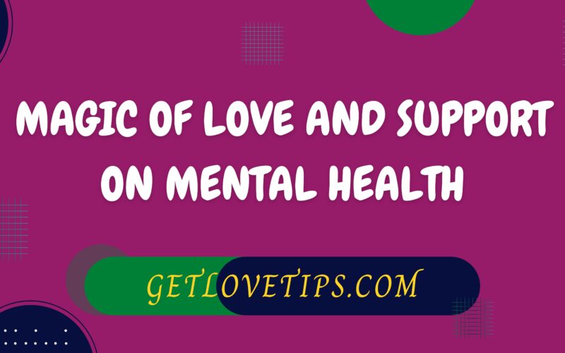 Magic Of Love And Support On Mental Health|Emotional Support|Getlovetips|Getlovetips