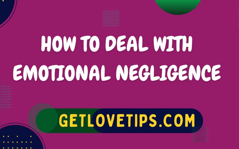 How To Deal With Emotional Negligence|Emotional Negligence|Getlovetips|Getlovetips