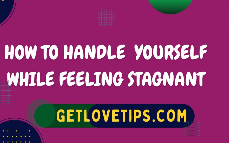 How To Handle Yourself While Feeling Stagnant|Feeling Stagnant|Getlovetips|Getlovetips