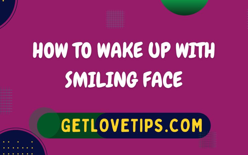 How To Wake Up With Smiling Face|Smiling Face|Getlovetips|Getlovetips