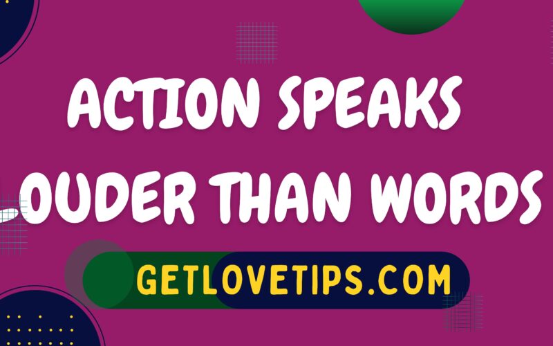 Action Speaks Louder Than Words|Action Speaks Louder Than Words|Getlovetips|Getlovetips