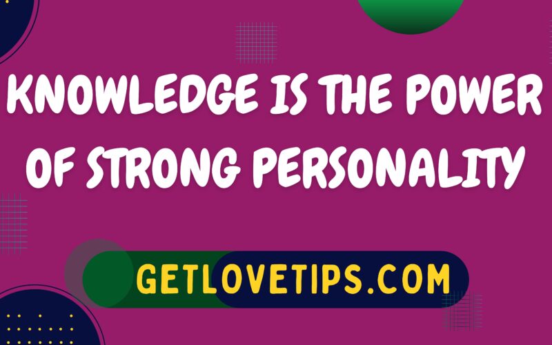 Knowledge Is The Power Of Strong Personality|Strong Personality|Getlovetips|Getlovetips
