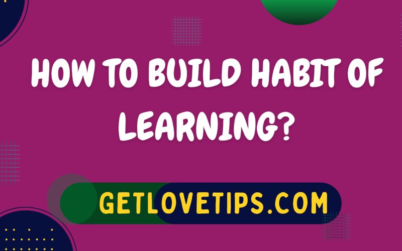 How To Build Habit Of Learning|Habit Of Learning|Getlovetips|Getlovetips