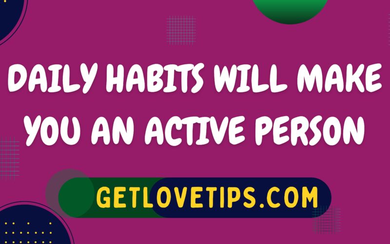 Daily Habits Will Make You An Active Person|Daily Habits|Getlovetips|Getlovetips