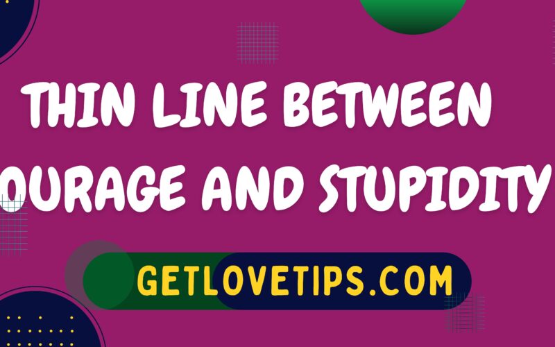 Thin Line Between Courage And Stupidity|Courage And Stupidity|Getlovetips|Getlovetips