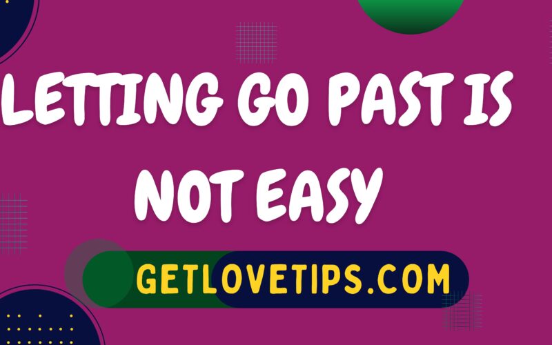 Letting Go Past Is Not Easy|Letting Go Past|Getlovetips|Getlovetips