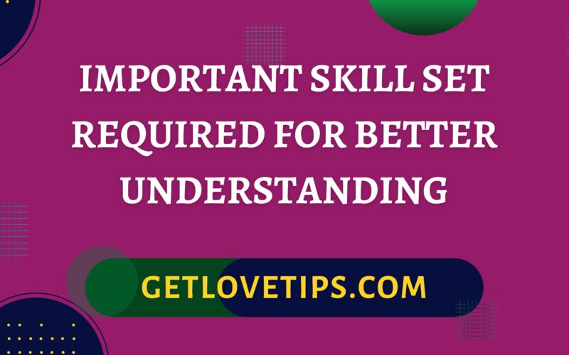 Important Skill Set Required For Better Understanding|Important Skill Set Required|Getlovetips|Getlovetips