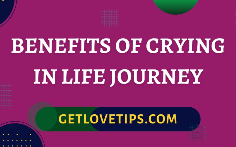 Benefits Of Crying In Life Journey|Crying|Getlovetips|Getlovetips
