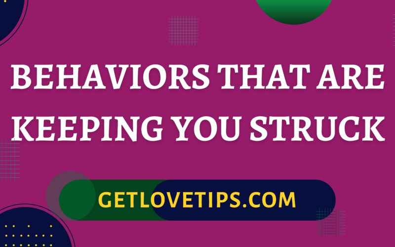 Behaviors That Are Keeping You Struck|Behaviors That Are Keeping You Struck|Getlovetips|Getlovetips