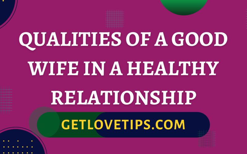 Qualities Of A Good Wife In A Healthy Relationship|Qualities Of A Good Wife In A Healthy Relationship|Getlovetips|Getlovetips