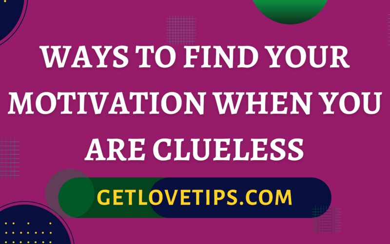 Ways To Find Your Motivation When You Are Clueless|Ways To Find Your Motivation When You Are Clueless|Getlovetips|Getlovetips