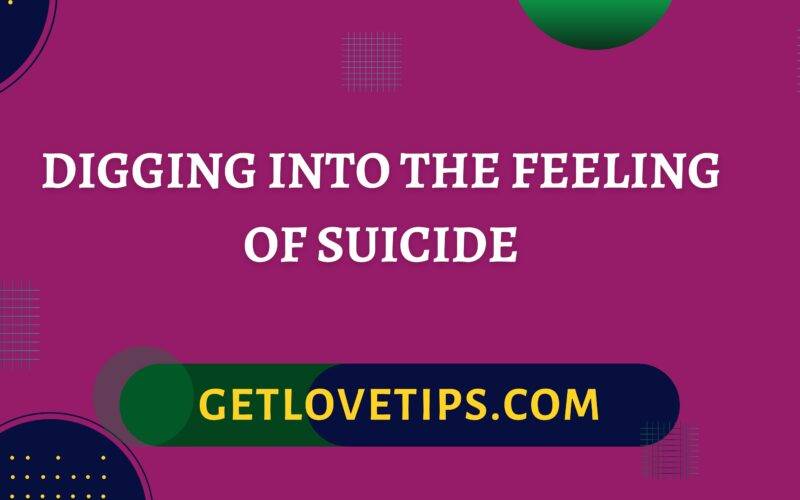 Digging Into The Feeling Of Suicide|Digging Into The Feeling Of Suicide|Getlovetips|Getlovetips