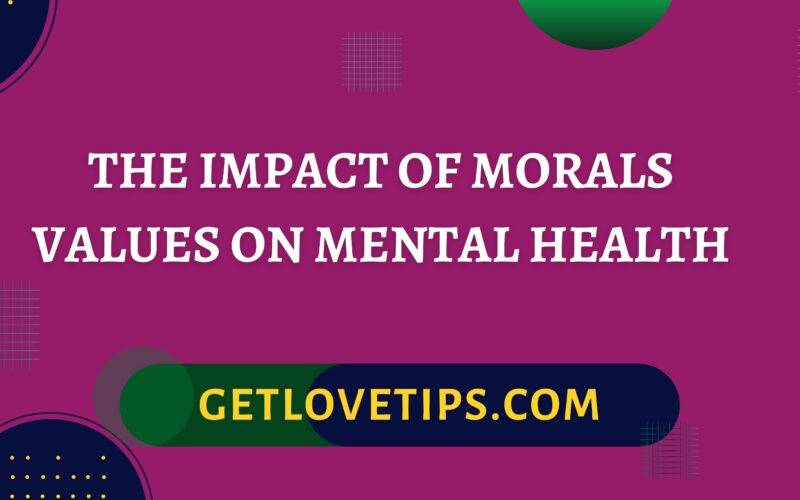 The Impact Of Morals Values On Mental Health|The Impact Of Morals Values On Mental Health|Getlovetips|Getlovetips