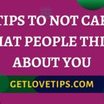 7 Tips To Not Care What People Think About You|7 Tips To Not Care What People Think About You|Getlovetips|Getlovetips