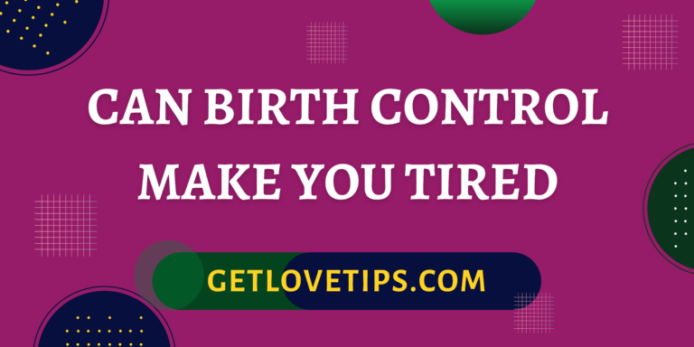 Can Birth Control Make You Tired|Can Birth Control Make You Tired|Getlovetips|Getlovetips