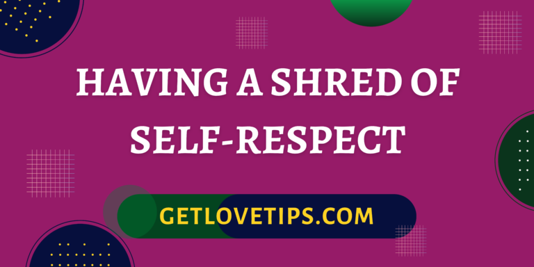 Having A Shred Of Self-Respect|Having A Shred Of Self-Respect|Getlovetips|Getlovetips