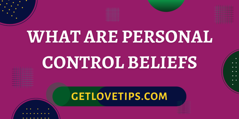 What Are Personal Control Beliefs|What Are Personal Control Beliefs|Getlovetips|Getlovetips
