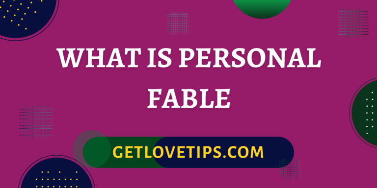 What Is Personal Fable|What Is Personal Fable|Getlovetips|Getlovetips