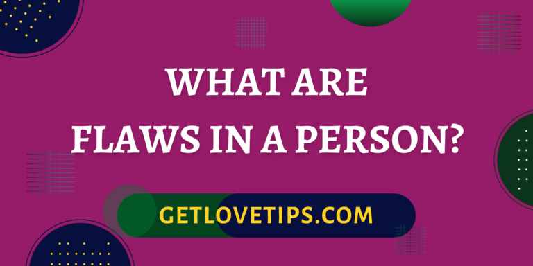 What Are Flaws In A Person| What Are Flaws In A Person| Getlovetips| Getlovetips