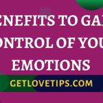Benefits To Gain Control Of Your Emotions|Benefits To Gain Control Of Your Emotions|Aman|Getlovetips
