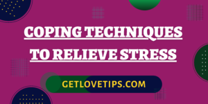 Coping Techniques To Relieve Stress|Coping Techniques To Relieve Stress|Aman|Getlovetips