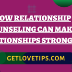 How Relationship Counseling Can Make Relationships Stronger?|How Relationship Counseling Can Make Relationships Stronger?|Aman|Getlovetips